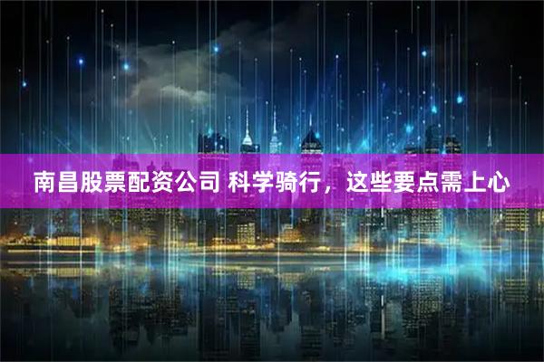 南昌股票配资公司 科学骑行，这些要点需上心