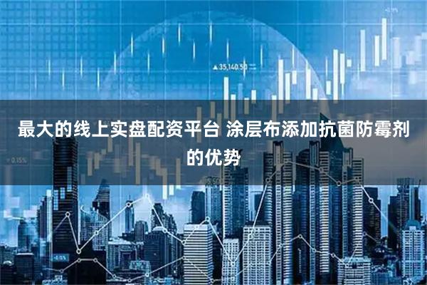 最大的线上实盘配资平台 涂层布添加抗菌防霉剂的优势