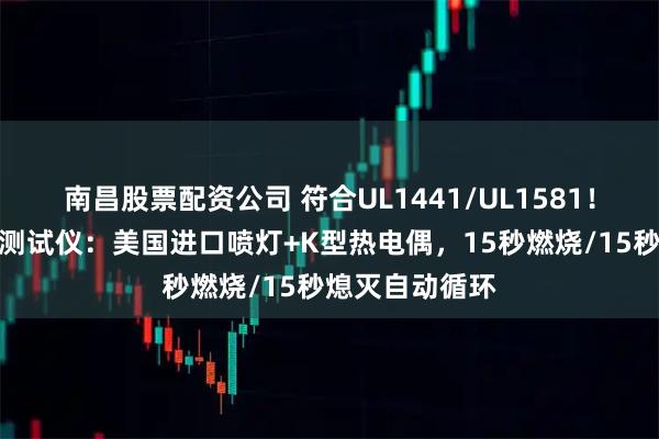 南昌股票配资公司 符合UL1441/UL1581！电工套管阻燃测试仪：美国进口喷灯+K型热电偶，15秒燃烧/15秒熄灭自动循环